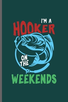 I'm a Hooker on the weekends: Cool Animated Sayings Design Blank Journal For Fishing lover occasional Gift (6"x9") Dot Grid Notebook to write in