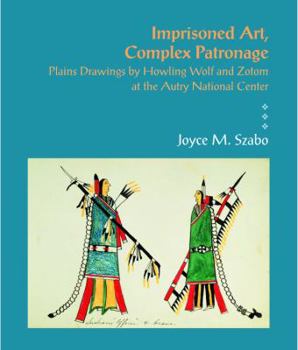 Paperback Imprisoned Art, Complex Patronage: Plains Drawings by Howling Wolf and Zotom at the Autry National Center Book