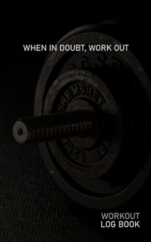 WHEN IN DOUBT WORK OUT: Blank Daily Workout Log Book | Track Exercise Type, Sets, Reps, Weight, Cardio, Calories, Distance & Time | Space to Record ... Cooldown & Water Intake | Dumbbell Cover