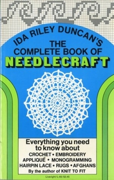 Paperback The Complete Book of Needlecraft: Everything You Need to Know about Crochet, Embroidery, Applique, Monogramming, Hairpin Lace, Rugs, and Afghans Book
