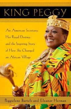 Hardcover King Peggy: An American Secretary, Her Royal Destiny, and the Inspiring Story of How She Changed an African Village Book