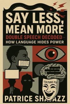 Paperback Say Less Mean More: Double Speech Decoded- How Language Hides Power Book