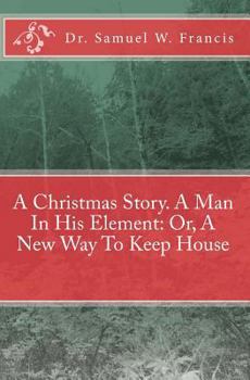 Paperback A Christmas Story. A Man In His Element: Or, A New Way To Keep House Book