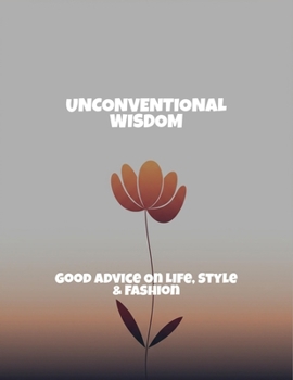 Paperback Unconventional Wisdom: Good Advice On Life, Style & Fashion Book