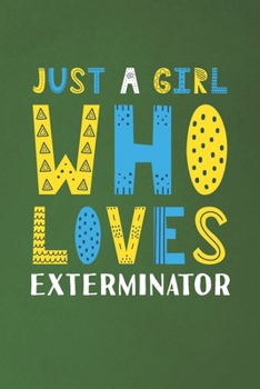 Just A Girl Who Loves Exterminator: Funny Exterminator Lovers Girl Women Gifts Dot Grid Journal Notebook 6x9 120 Pages