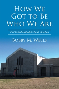 Paperback How We Got to Be Who We Are: First United Methodist Church of Joshua Book