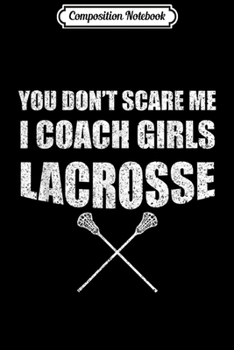 Composition Notebook: Lacrosse Coach - You Don't Scare Me I Coach Girls Journal/Notebook Blank Lined Ruled 6x9 100 Pages