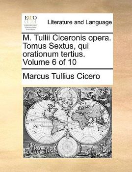 M. Tullii Ciceronis opera. Tomus Sextus, qui orationum tertius. Volume 6 of 10
