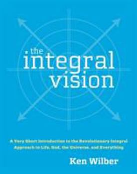 Paperback The Integral Vision: A Very Short Introduction to the Revolutionary Integral Approach to Life, God, the Universe, and Everything Book