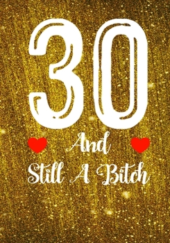 30 And Still A Bitch: Funny 30th birthday gift, Blank lined novelty journal, Great holiday gag present (also a fab alternative to a card)
