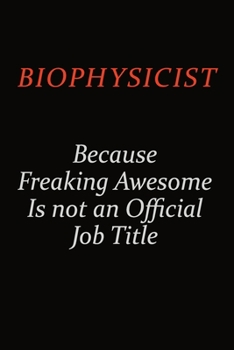 Paperback Biophysicist Because Freaking Awesome Is Not An Official Job Title: Career journal, notebook and writing journal for encouraging men, women and kids. Book