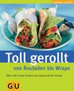 Hardcover Toll gerollt - von Rouladen bis Wraps. Ãœber 100 runde Sachen von klassisch bis trendy [German] Book