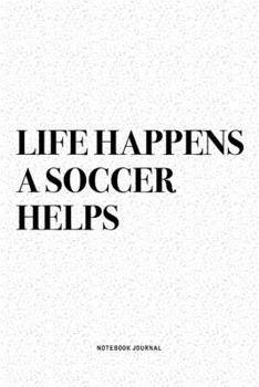 Paperback Life Happens A Soccer Helps: A 6x9 Inch Diary Notebook Journal With A Bold Text Font Slogan On A Matte Cover and 120 Blank Lined Pages Makes A Grea Book