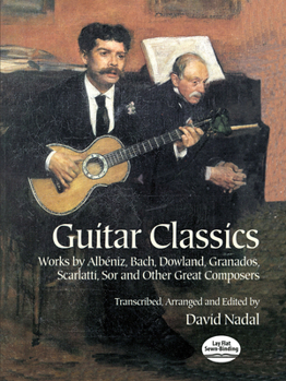 Guitar Classics: Works by Albeniz, Bach, Dowland, Granados, Scarlatti, Sor and Other Great Composers