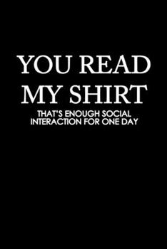 Paperback You read my shirt that's enough social, interaction for one day: Food Journal - Track your Meals - Eat clean and fit - Breakfast Lunch Diner Snacks - Book