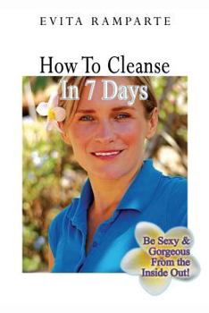 Paperback How to Cleanse in 7 Days: Be Sexy & Gorgeous from the Inside Out! Book