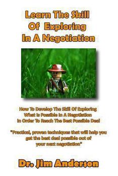 Paperback Learn The Skill Of Exploring In A Negotiation: How To Develop The Skill Of Exploring What Is Possible In A Negotiation In Order To Reach The Best Poss Book