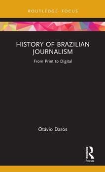 History of Brazilian Journalism: From Print to Digital (Routledge Focus on Communication and Society)
