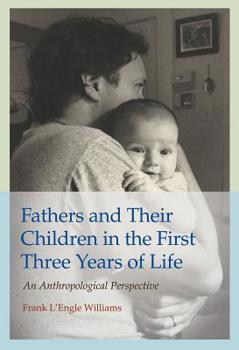 Fathers and Their Children in the First Three Years of Life: An Anthropological Perspective - Book  of the Texas A&M University Anthropology Series