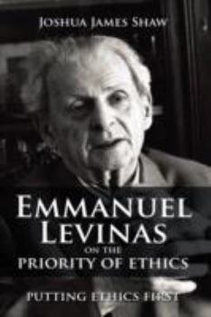 Hardcover Emmanuel Levinas on the Priority of Ethics: Putting Ethics First Book