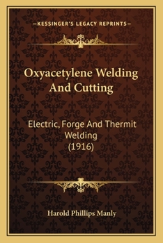 Paperback Oxyacetylene Welding And Cutting: Electric, Forge And Thermit Welding (1916) Book