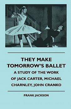 Paperback They Make Tomorrow's Ballet - A Study of the Work of Jack Carter, Michael Charnley, John Cranko Book