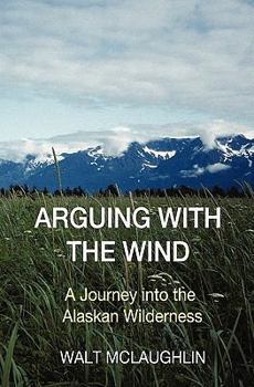 Paperback Arguing with the Wind: A Journey into the Alaskan Wilderness Book