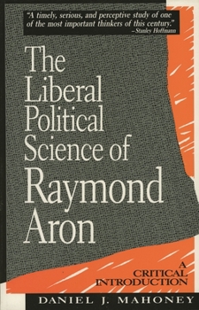Hardcover The Liberal Political Science of Raymond Aron: A Critical Introduction Book