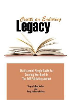 Paperback Create an Enduring Legacy: The Essential, Simple Guide for Creating Your Book in the Self-Publishing Market Book