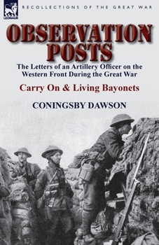 Paperback Observation Posts: The Letters of an Artillery Officer on the Western Front During the Great War-Carry on and Living Bayonets Book