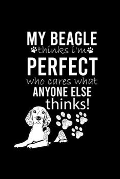 Paperback My Beagle Thinks I'm Perfect Who Cares What Anyone Else Thinks: Cute Beagle Defult Ruled Notebook, Great Accessories & Gift Idea for Beagle Owner & Lo Book