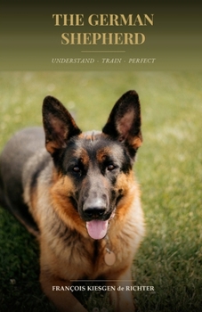 THE GERMAN SHEPHERD: Understanding, Training, Perfecting (Chiens du monde)