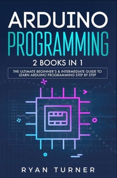 Paperback Arduino Programming: 2 books in 1 - The Ultimate Beginner's & Intermediate Guide to Learn Arduino Programming Step by Step Book