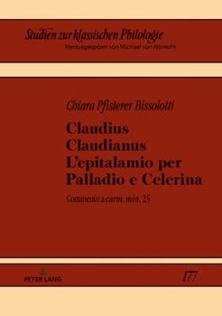 Claudius Claudianus. l'Epitalamio Per Palladio E Celerina: Commento a �carm. Min.� 25