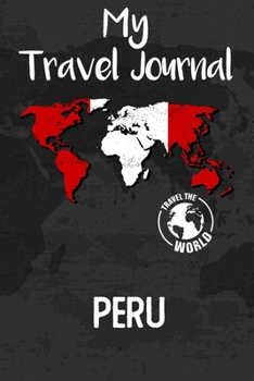 Paperback My Travel Journal Peru: Travel Diary and Planner - Journal, Notebook, Book, Journey, Bullet Journal - Writing Logbook - 120 Pages 6x9 - Gift F Book