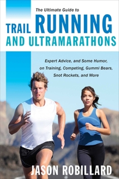 Paperback The Ultimate Guide to Trail Running and Ultramarathons: Expert Advice, and Some Humor, on Training, Competing, Gummy Bears, Snot Rockets, and More Book