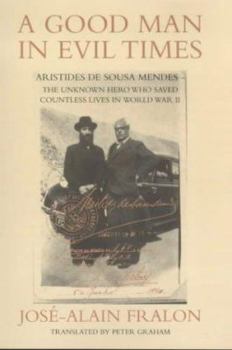 Hardcover A Good Man in Evil Times: The Story of Aristides de Sousa Mendes - The Unknown Hero Who Saved Countless Lives in World War II Book