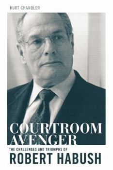 Hardcover Courtroom Avenger: The Challenges and Triumphs of Robert Habush Book