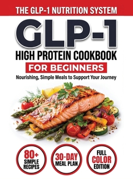 GLP-1 High-Protein Cookbook for Beginners : 80+ Easy, Muscle-Protecting Recipes for Healthy Weight Loss, Appetite Control & Sustainable Results