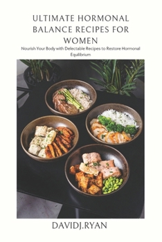 Paperback Ultimate Hormonal Balance Recipes for Women: Nourish Your Body with Delectable Recipes to Restore Hormonal Equilibrium Book