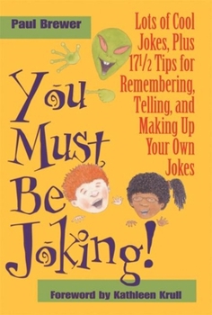 Hardcover You Must Be Joking!: Lots of Cool Jokes, Plus 17 1/2 Tips for Remembering, Telling, and Making Up Your Own Jokes Book