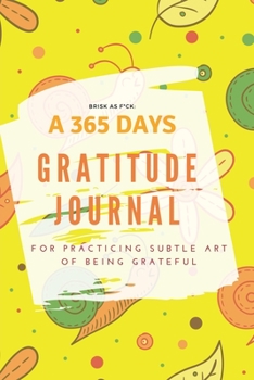 Paperback Brisk as F*ck: A 365 Days Gratitude Journal for Practicing the Subtle Art of Being Grateful Book