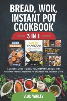 Paperback Bread, Wok, Instant Pot, Cookbook 3 In 1: A Complete Guide to Bread, Wok, Instant Pot, Recipes With illustrated photos & Meal Plan for Beginners and A Book