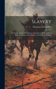 Hardcover Slavery: Its Origin, Nature and History: Considered in the Light of Bible Teachings, Moral Justice, and Political Wisdom Book