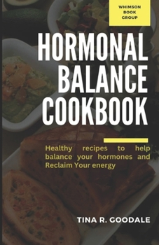 Hormonal Balance Cookbook: Healthy Recipes to Help Balance Your Hormones and Reclaim Your Energy