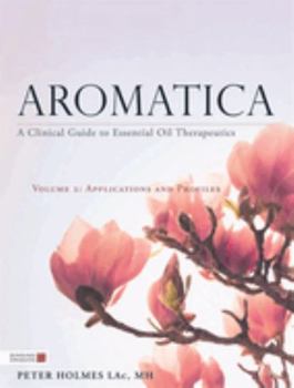 Hardcover Aromatica Volume 2: A Clinical Guide to Essential Oil Therapeutics. Applications and Profiles Book