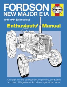 Hardcover Fordson New Major E1a: An Insight Into the Development, Engineering, Production and Uses of Dagenham's First All-New Agricultural Tractor Book