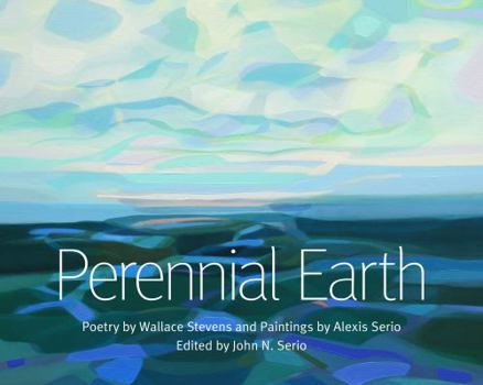 Paperback Perennial Earth: Poetry by Wallace Stevens and Paintings by Alexis Serio Book