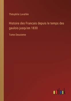 Paperback Histoire des Francais depuis le temps des gaulois jusqu'en 1830: Tome Deuxieme [French] Book