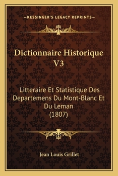 Dictionnaire Historique V3: Litteraire Et Statistique Des Departemens Du Mont-Blanc Et Du Leman (1807)